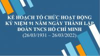 Kế hoạch tổ chức các hoạt động kỷ niệm 91 năm ngày thành lập Đoàn TNCS Hồ Chí Minh (26/03/1931 - 26/03/2022)