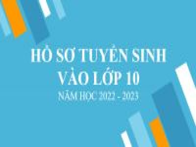 Hồ sơ tuyển sinh vào lớp 10 năm học 2022 - 2023